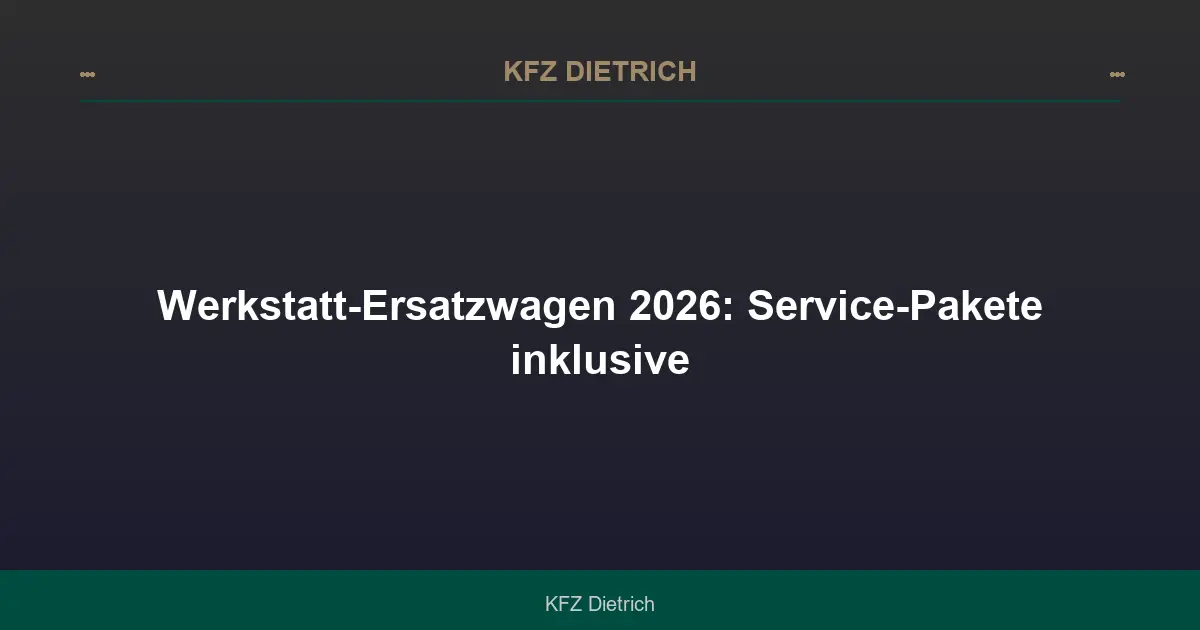 Werkstatt-Ersatzwagen 2026: Service-Pakete inklusive