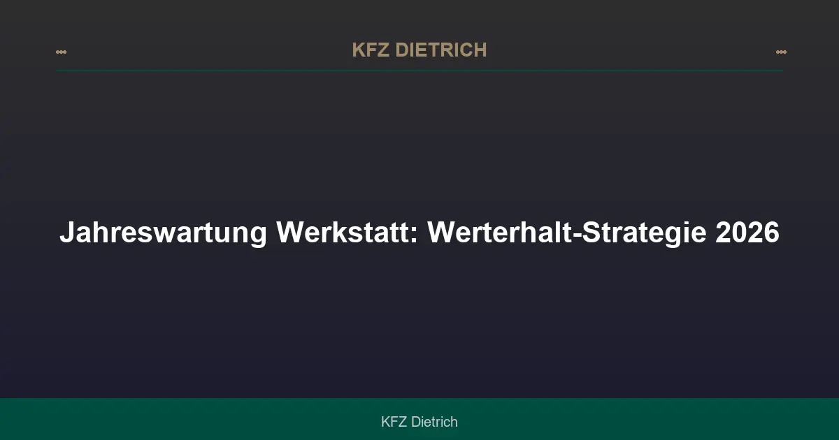 Jahreswartung: Werterhalt-Strategie 2026