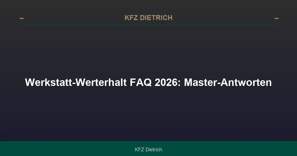 Werkstatt-Werterhalt FAQ 2026: Master-Antworten