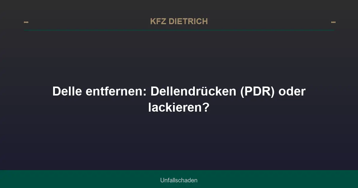 Delle entfernen: Dellendrücken (PDR) oder lackieren?