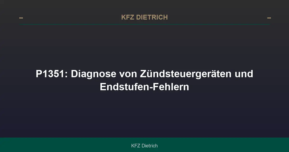 P1351: Zündsteuerung & Endstufen-Fehler diagnostizieren