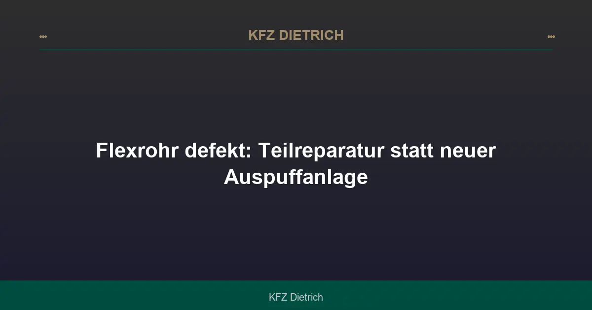 Flexrohr defekt: Teilreparatur statt neuer Auspuffanlage