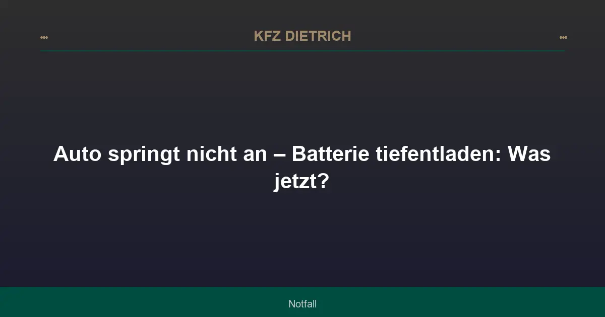 Auto springt nicht an – Batterie tiefentladen: Was jetzt?