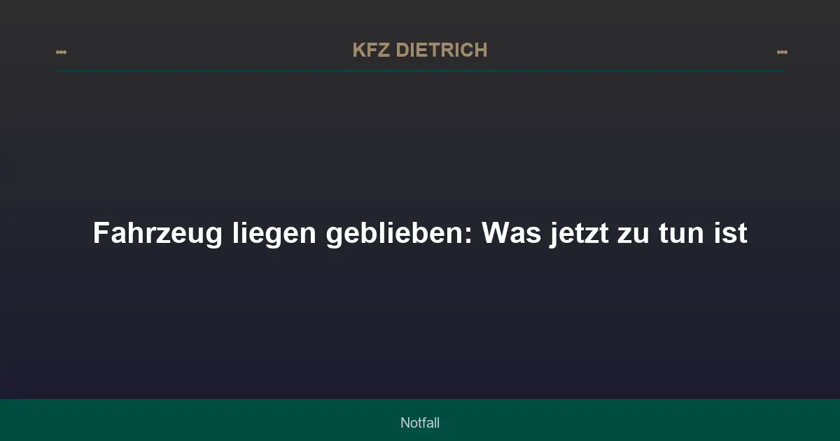 Fahrzeug liegen geblieben: Was jetzt zu tun ist