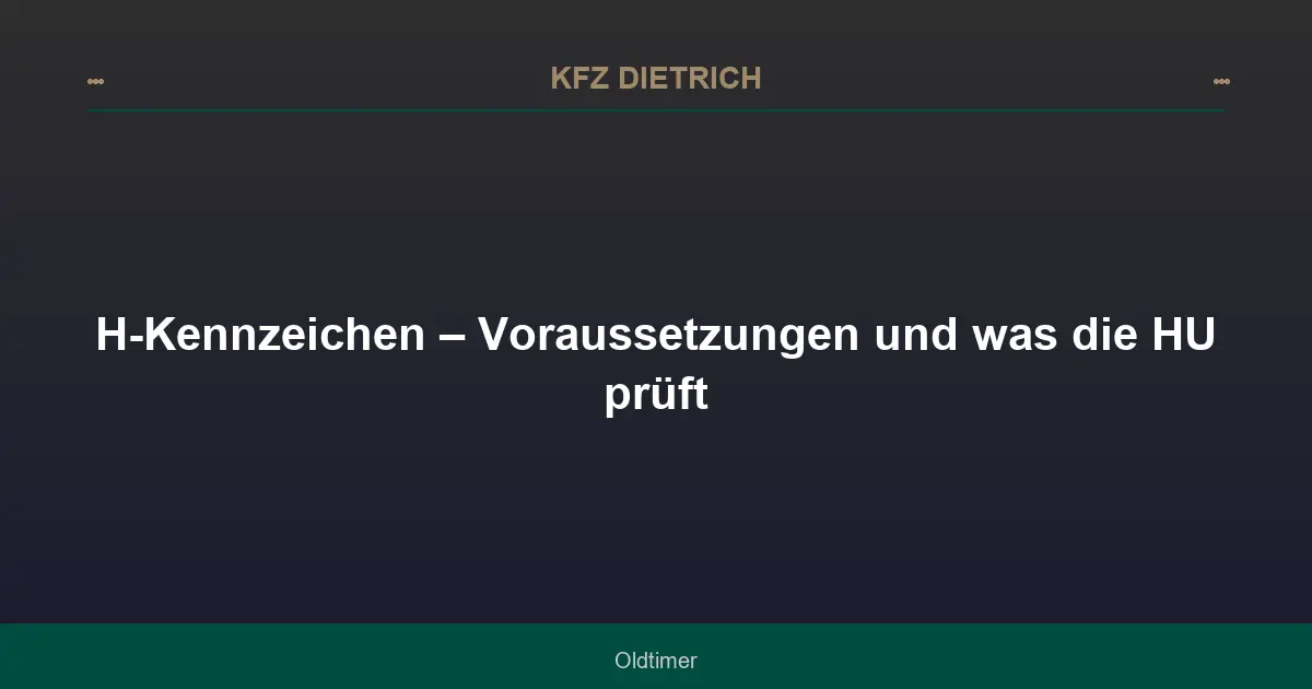 H-Kennzeichen – Voraussetzungen und was die HU prüft