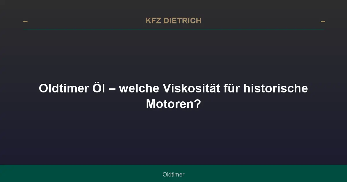 Oldtimer Öl – welche Viskosität für historische Motoren?