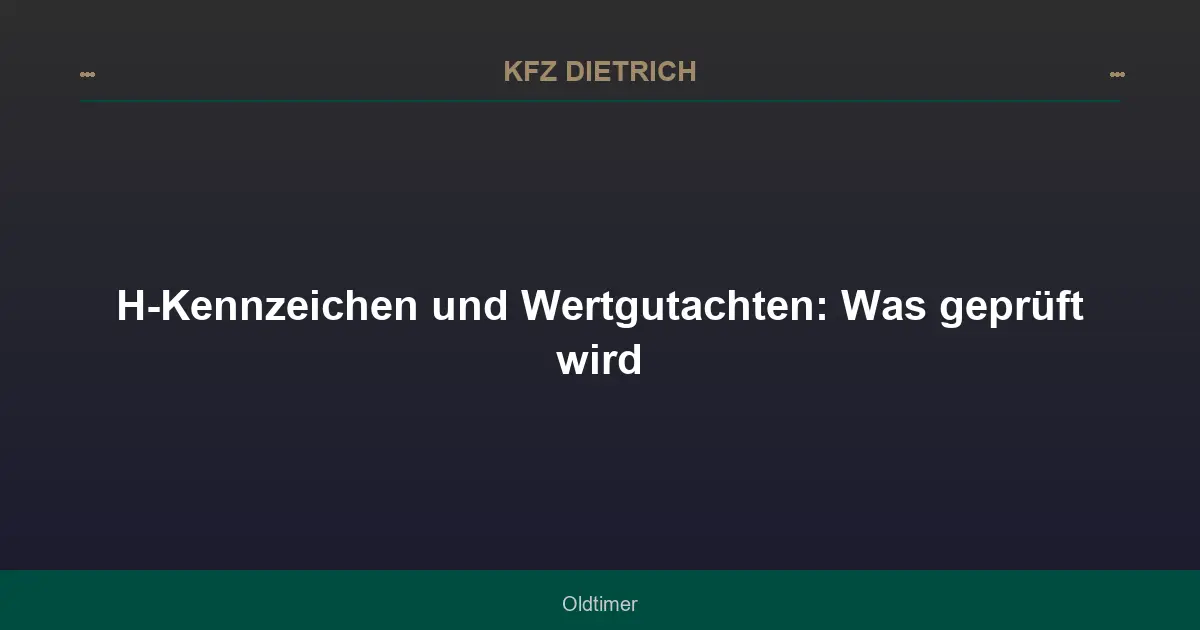 H-Kennzeichen und Wertgutachten: Was geprüft wird