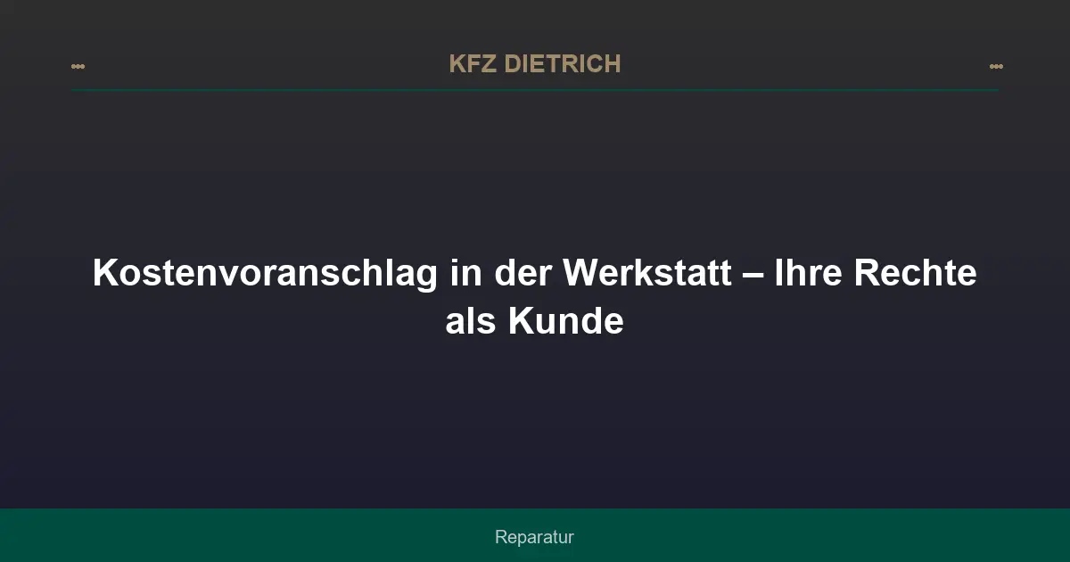 Kostenvoranschlag in der Werkstatt – Ihre Rechte als Kunde