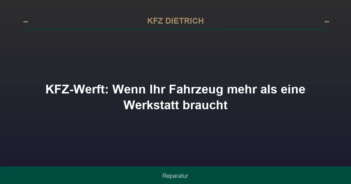 KFZ-Werft: Wenn Ihr Fahrzeug mehr als eine Werkstatt braucht