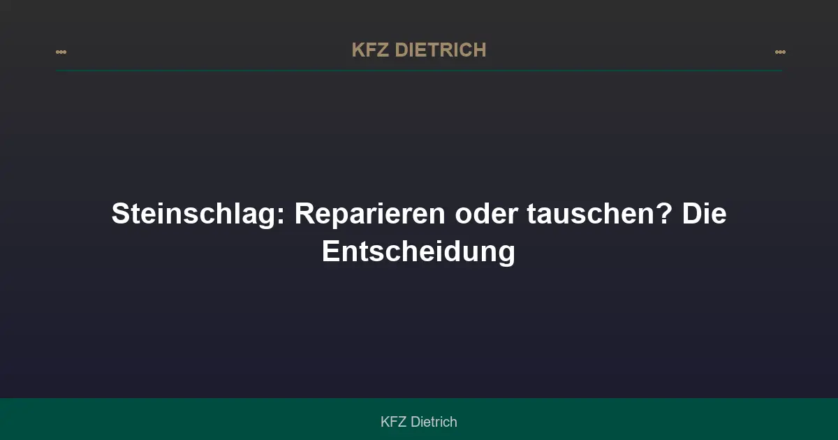 Steinschlag: Reparieren oder tauschen? Die Entscheidung