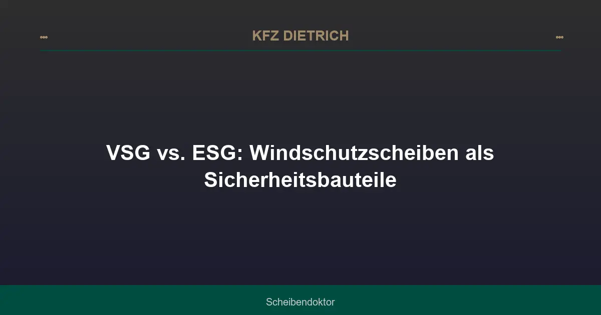 VSG vs. ESG: Windschutzscheiben als Sicherheitsbauteile