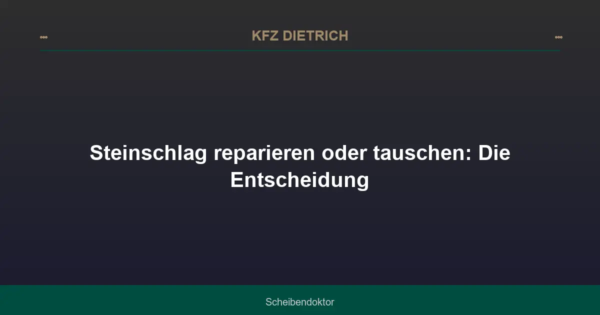 Steinschlag reparieren oder tauschen: Die Entscheidung