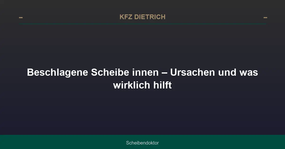 Beschlagene Scheibe innen – Ursachen und was wirklich hilft