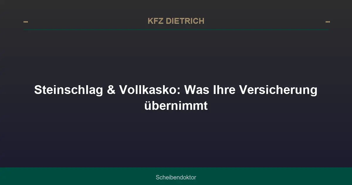 Steinschlag & Vollkasko: Was Ihre Versicherung übernimmt