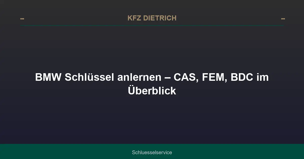 BMW Schlüssel anlernen – CAS, FEM, BDC im Überblick