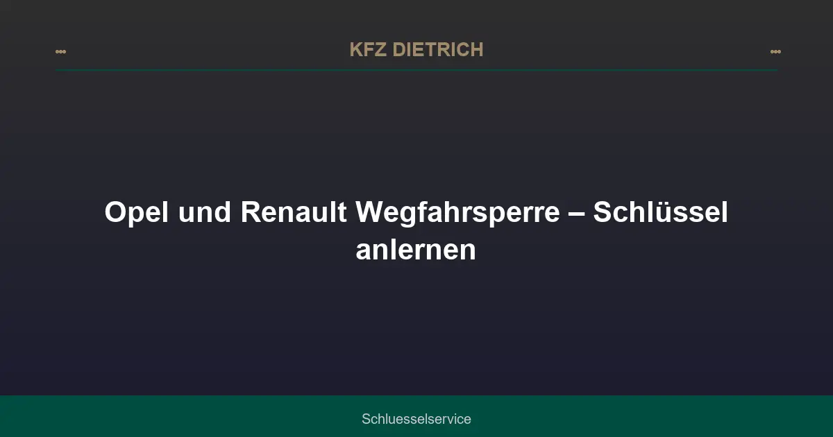 Opel und Renault Wegfahrsperre – Schlüssel anlernen