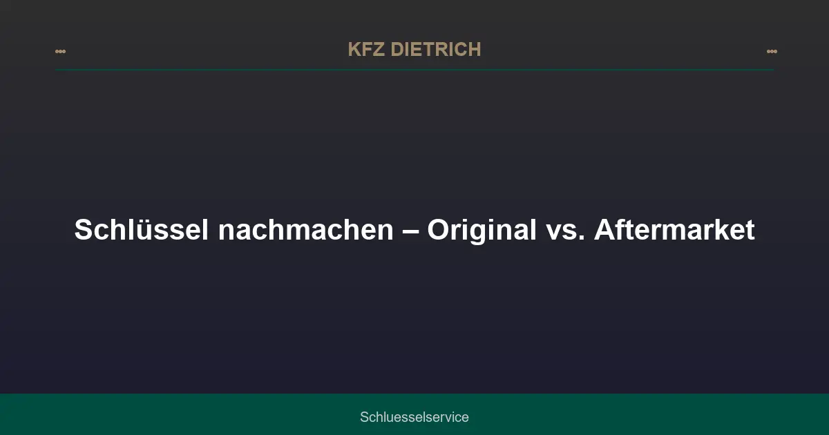 Schlüssel nachmachen – Original vs. Aftermarket