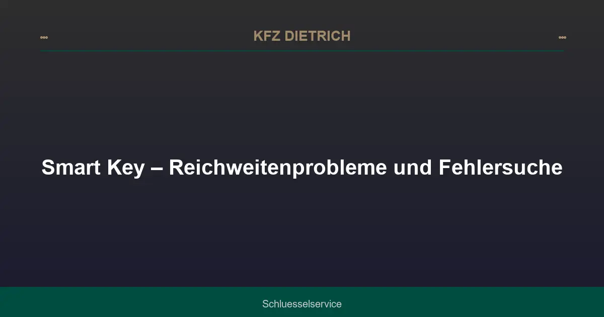 Smart Key – Reichweitenprobleme und Fehlersuche