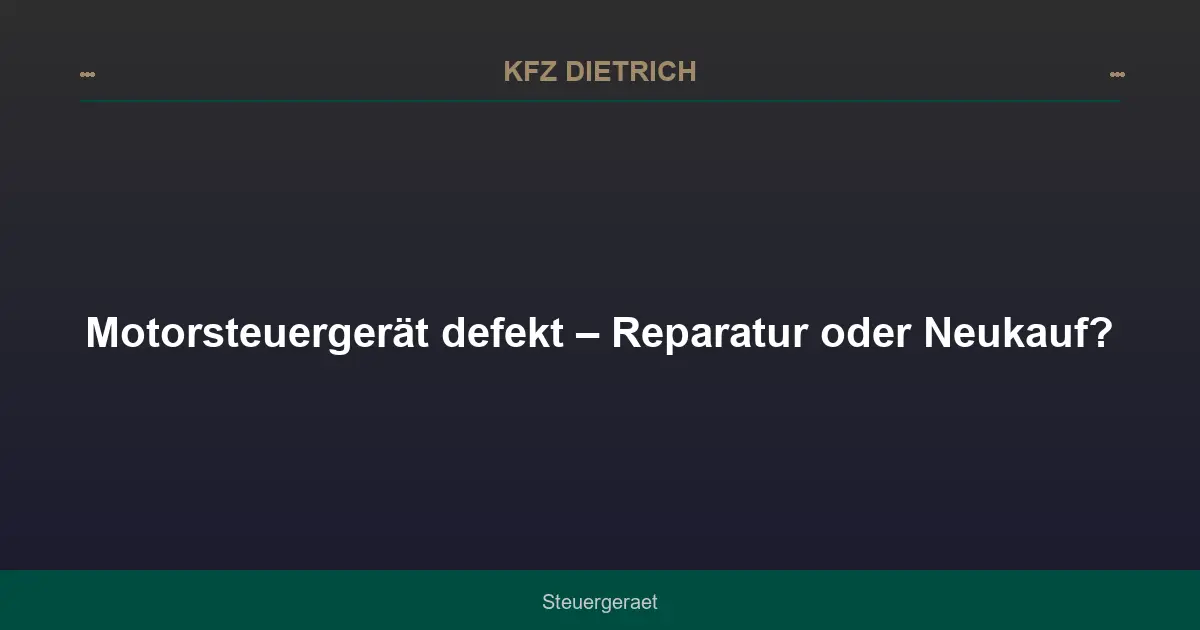 Motorsteuergerät defekt – Reparatur oder Neukauf?
