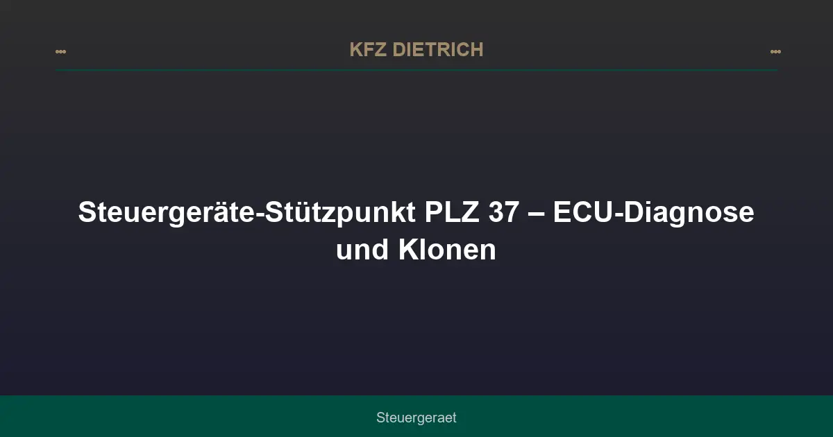 Steuergeräte-Stützpunkt PLZ 37 – ECU-Diagnose und Klonen