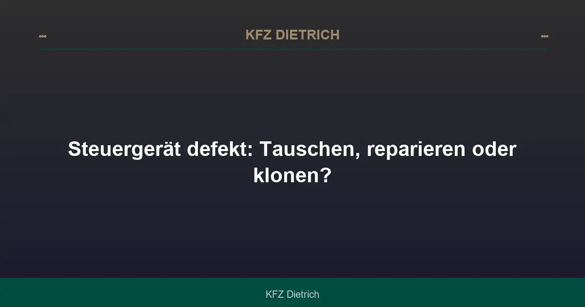 Steuergerät defekt: Tauschen, reparieren oder klonen?