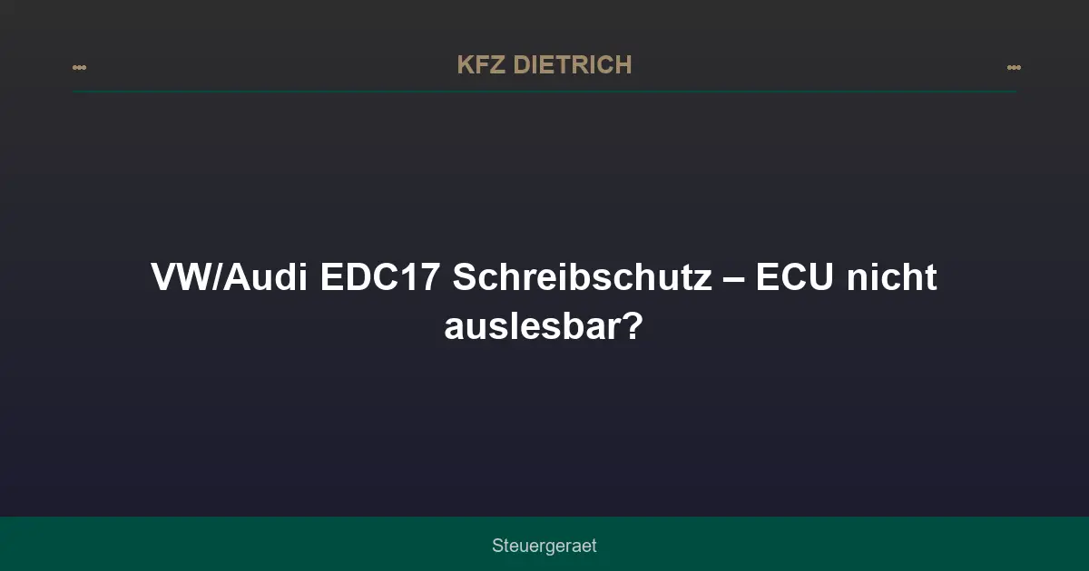VW/Audi EDC17 Schreibschutz – ECU nicht auslesbar?