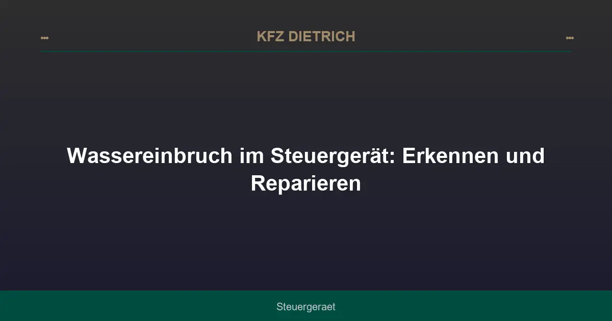 Wassereinbruch im Steuergerät: Erkennen und Reparieren