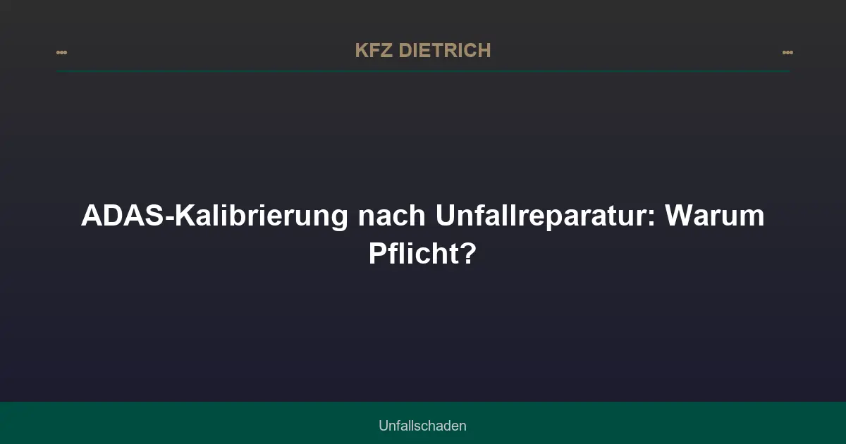 ADAS-Kalibrierung nach Unfallreparatur: Warum Pflicht?