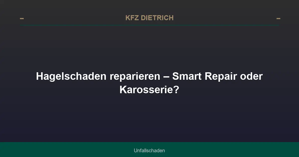 Hagelschaden reparieren – Smart Repair oder Karosserie?