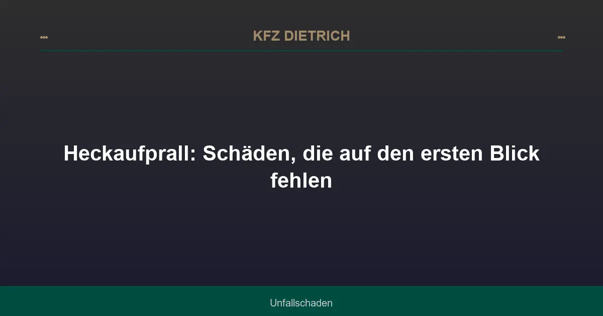 Heckaufprall: Schäden, die auf den ersten Blick fehlen