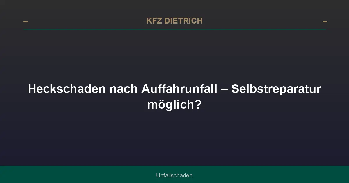 Heckschaden nach Auffahrunfall – Selbstreparatur möglich?