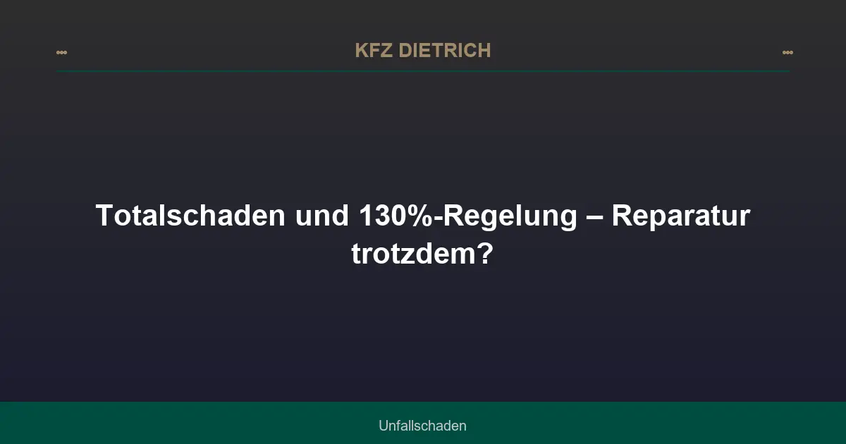 Totalschaden und 130%-Regelung – Reparatur trotzdem?