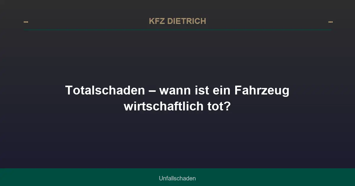 Totalschaden – wann ist ein Fahrzeug wirtschaftlich tot?