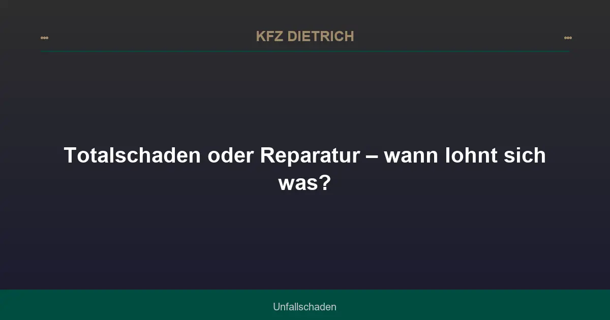 Totalschaden oder Reparatur – wann lohnt sich was?