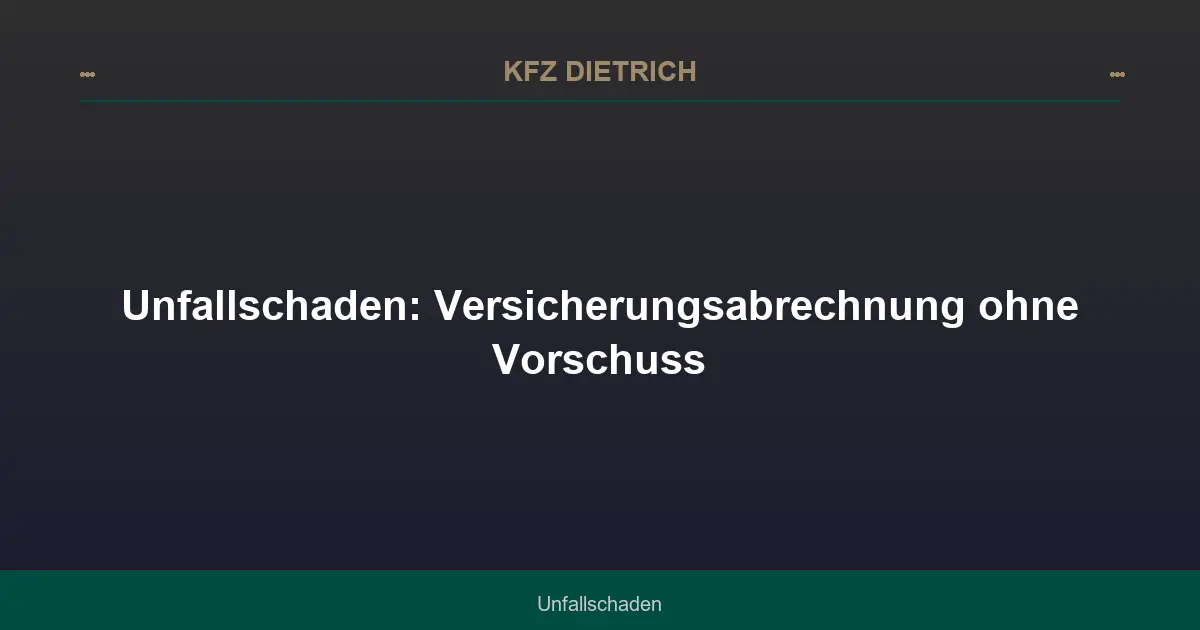 Unfallschaden: Versicherungsabrechnung ohne Vorschuss