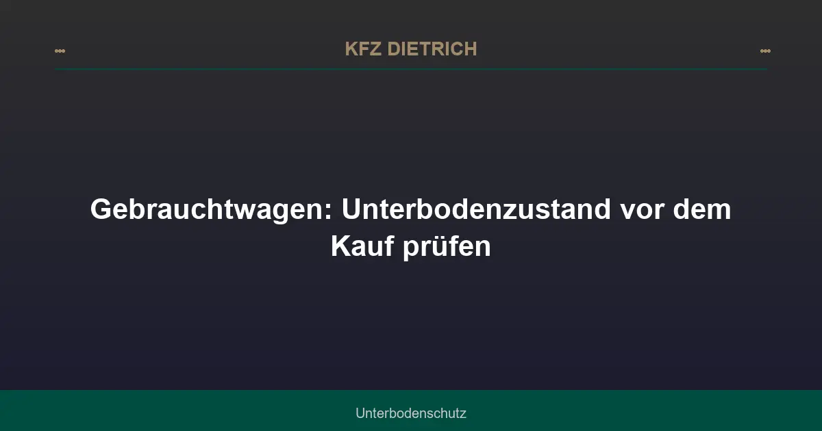 Gebrauchtwagen: Unterbodenzustand vor dem Kauf prüfen