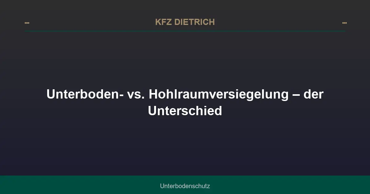Unterboden- vs. Hohlraumversiegelung – der Unterschied