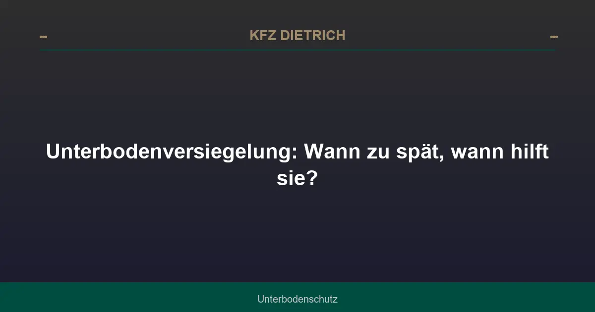 Unterbodenversiegelung: Wann zu spät, wann hilft sie?