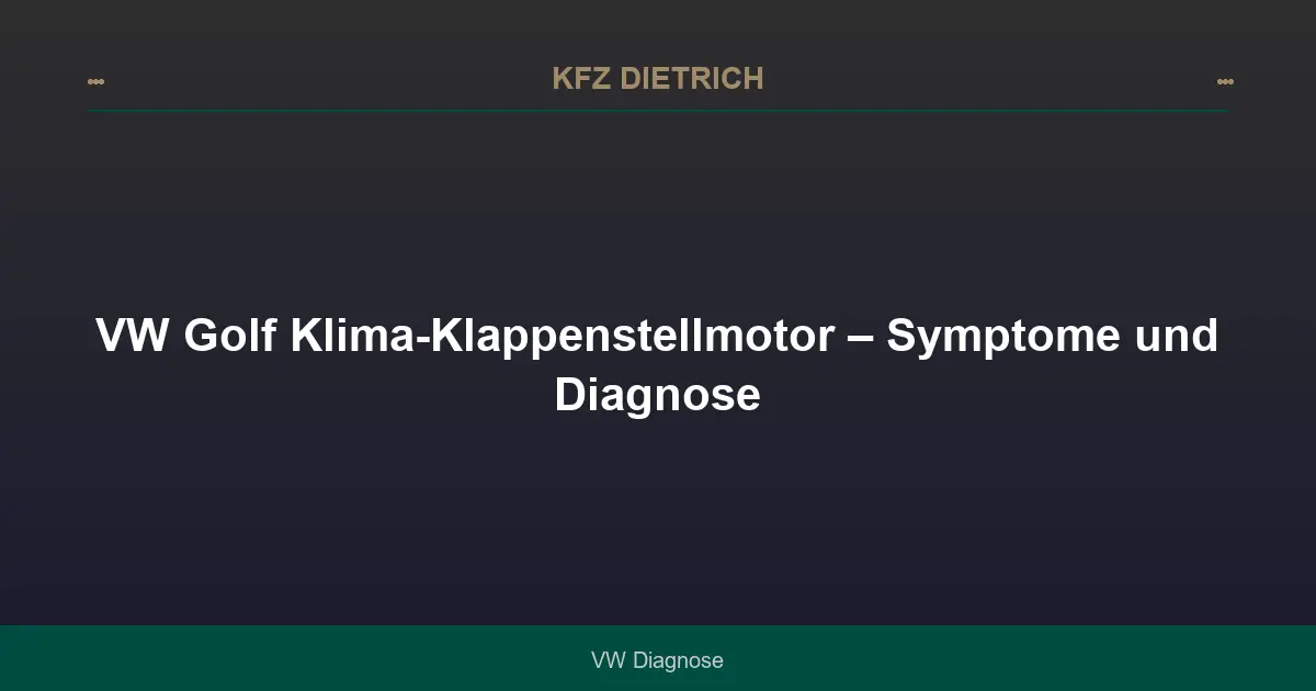 VW Golf Klima-Klappenstellmotor – Symptome und Diagnose