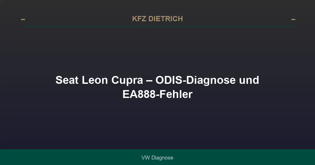 Seat Leon Cupra – ODIS-Diagnose und EA888-Fehler