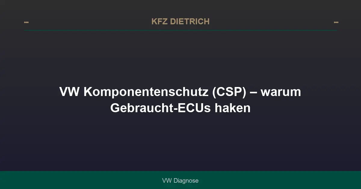 VW Komponentenschutz (CSP) – warum Gebraucht-ECUs haken