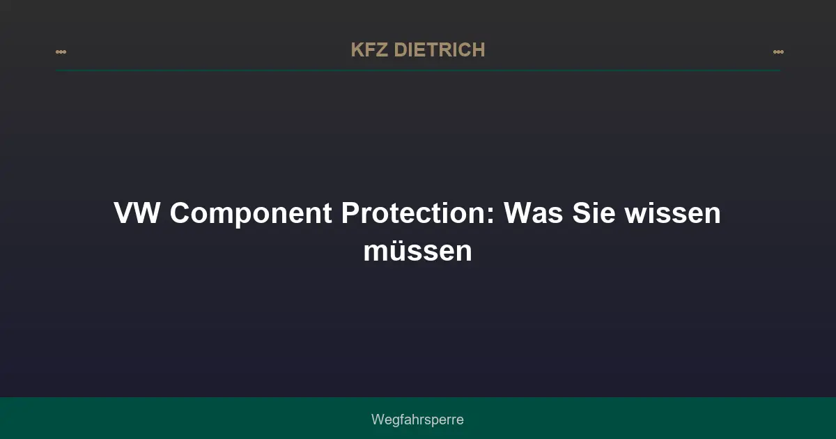 VW Component Protection: Was Sie wissen müssen
