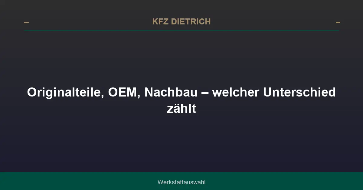 Originalteile, OEM, Nachbau – welcher Unterschied zählt