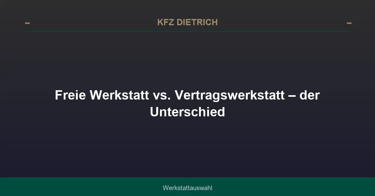 Freie Werkstatt vs. Vertragswerkstatt – der Unterschied