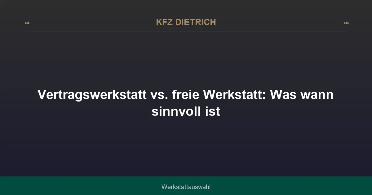 Vertragswerkstatt vs. freie Werkstatt: Was wann sinnvoll ist