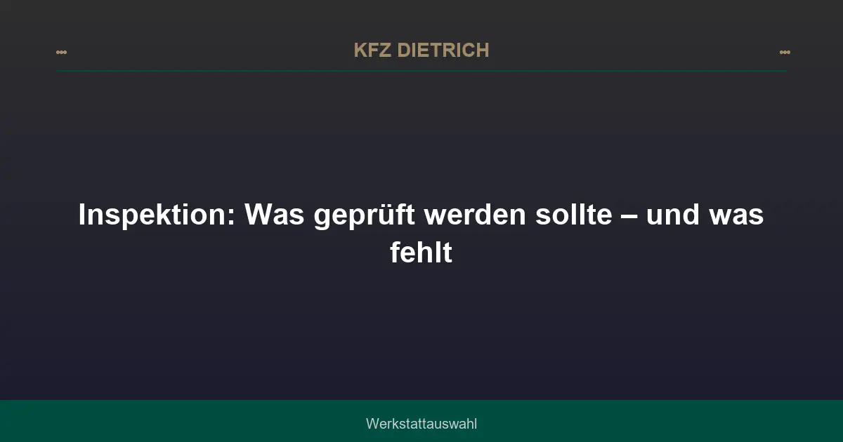 Inspektion: Was geprüft werden sollte – und was fehlt