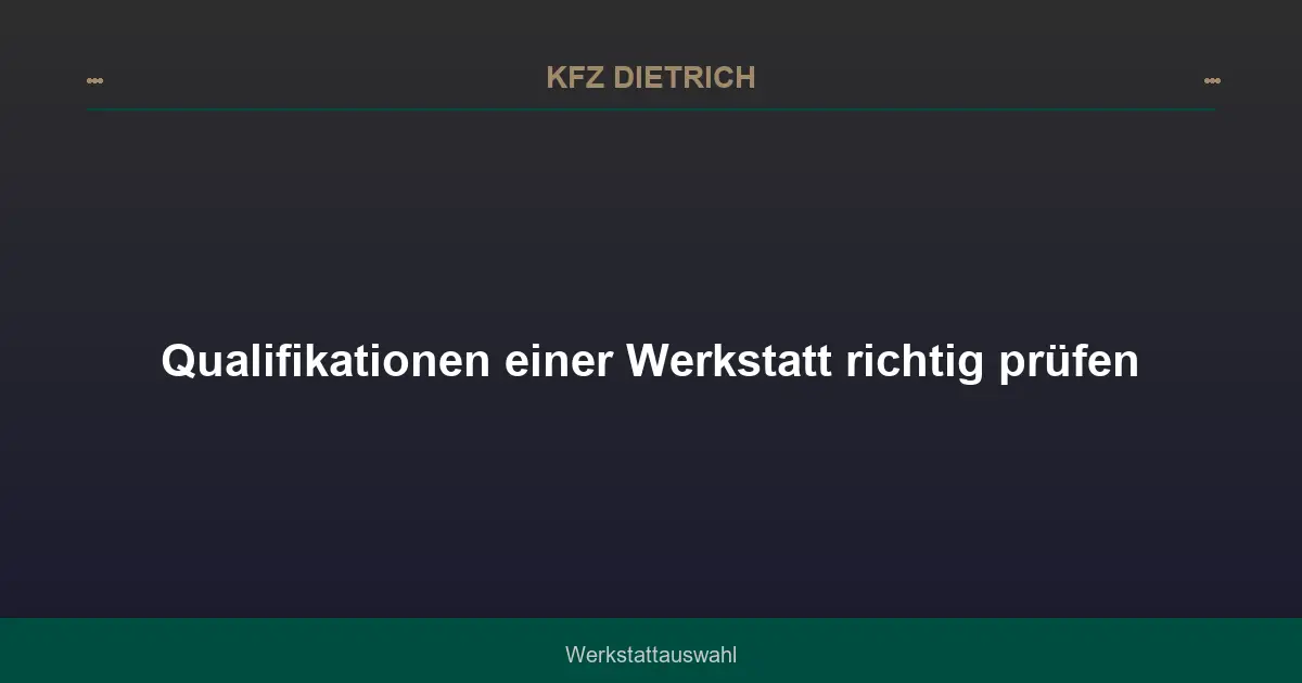 Qualifikationen einer Werkstatt richtig prüfen