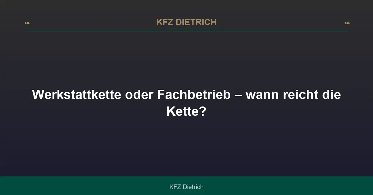 Werkstattkette oder Fachbetrieb – wann reicht die Kette?