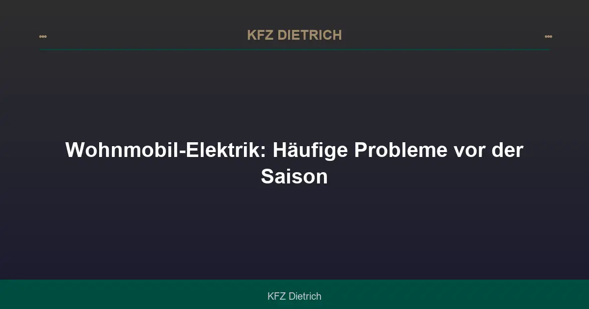 Wohnmobil-Elektrik: Häufige Probleme vor der Saison