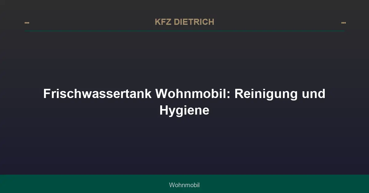 Frischwassertank Wohnmobil: Reinigung und Hygiene